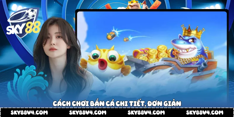 Cách chơi bắn cá chi tiết, đơn giản