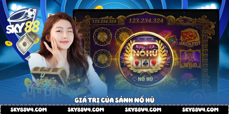 Giá trị của sảnh nổ hũ