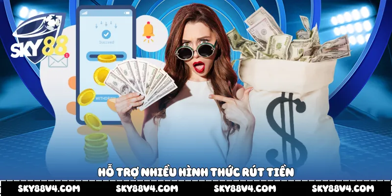 Hỗ trợ nhiều hình thức rút tiền