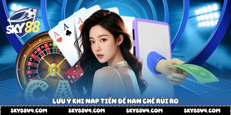 Lưu ý khi nạp tiền để hạn chế rủi ro