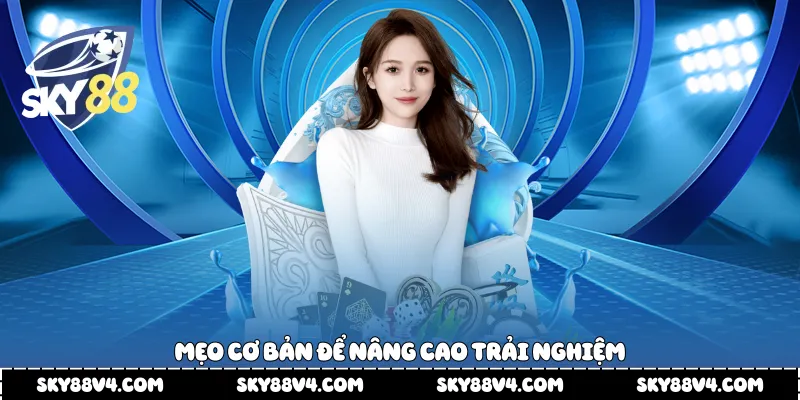 Mẹo cơ bản để nâng cao trải nghiệm