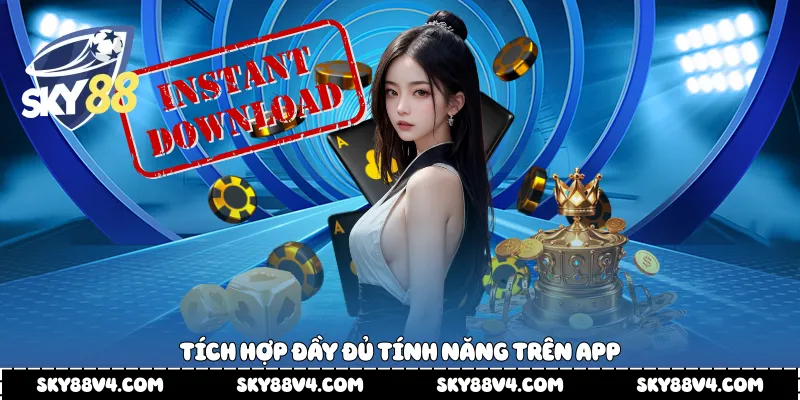 Tích hợp đầy đủ tính năng trên app