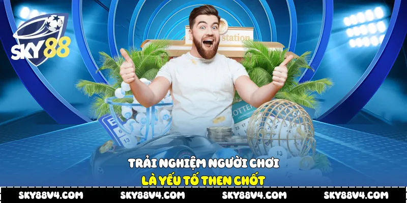 Trải nghiệm người chơi là yếu tố then chốt