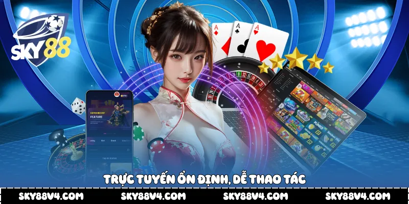 Trực tuyến ổn định, dễ thao tác
